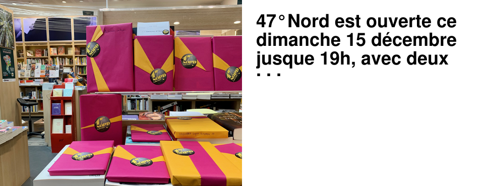 47�Nord est ouverte ce dimanche 15 d�cembre jusque 19h, avec deux d�dicaces au programme !