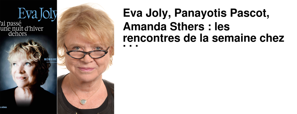 Eva Joly, Panayotis Pascot, Amanda Sthers : les rencontres de la semaine chez 47�Nord