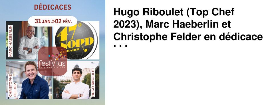 Hugo Riboulet (Top Chef 2023), Marc Haeberlin et Christophe Felder en d�dicace au Salon FestiVitas du 31 janvier au 2 f�
