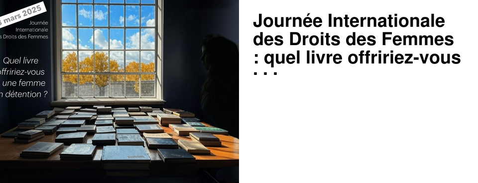 Journ�e Internationale des Droits des Femmes : quel livre offririez-vous � une femme en d�tention ?