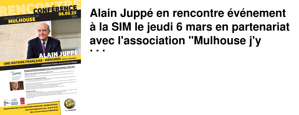 Alain Jupp� en rencontre �v�nement � la SIM le jeudi 6 mars en partenariat avec l'association "Mulhouse j'y crois"
