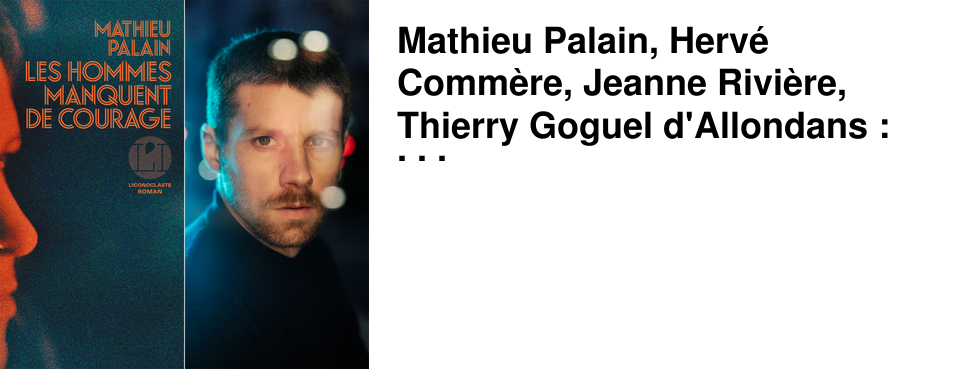 Mathieu Palain, Herv� Comm�re, Jeanne Rivi�re, Thierry Goguel d'Allondans : les rencontres de la semaine chez 47�Nord