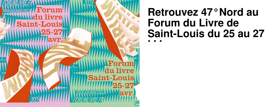 Retrouvez 47�Nord au Forum du Livre de Saint-Louis du 25 au 27 avril, en pr�sence de nombreux invit�s exceptionnels !