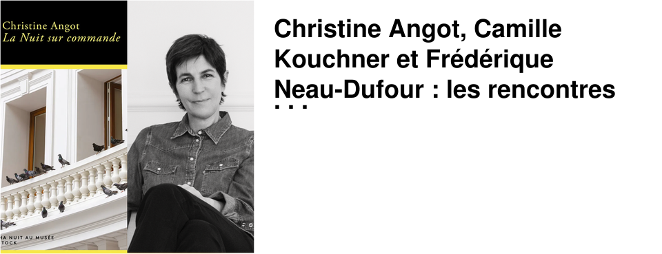 Christine Angot, Camille Kouchner et Fr�d�rique Neau-Dufour : les rencontres de la semaine chez 47�Nord