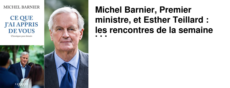 Michel Barnier, Premier ministre, et Esther Teillard : les rencontres de la semaine prochaine chez 47�Nord