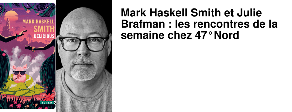 Mark Haskell Smith et Julie Brafman : les rencontres de la semaine chez 47�Nord
