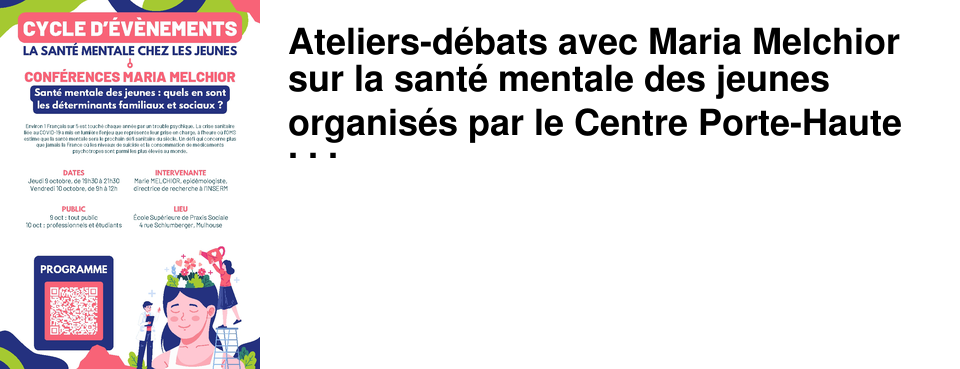 Ateliers-d�bats avec Maria Melchior sur la sant� mentale des jeunes organis�s par le Centre Porte-Haute les 9 et 10 octo