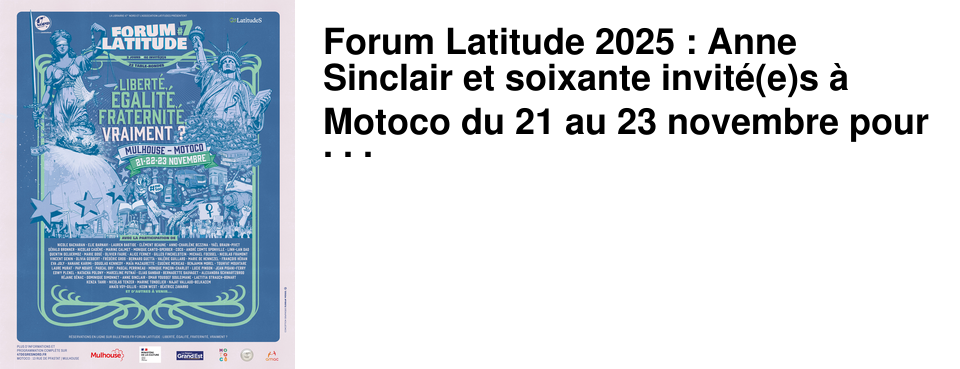 Forum Latitude 2025 : Anne Sinclair et soixante invit�(e)s � Motoco du 21 au 23 novembre pour cette 7�me �dition !