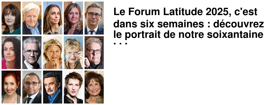 Le Forum Latitude 2025, c'est dans six semaines : d�couvrez le portrait de notre soixantaine d'invit�(e)s)