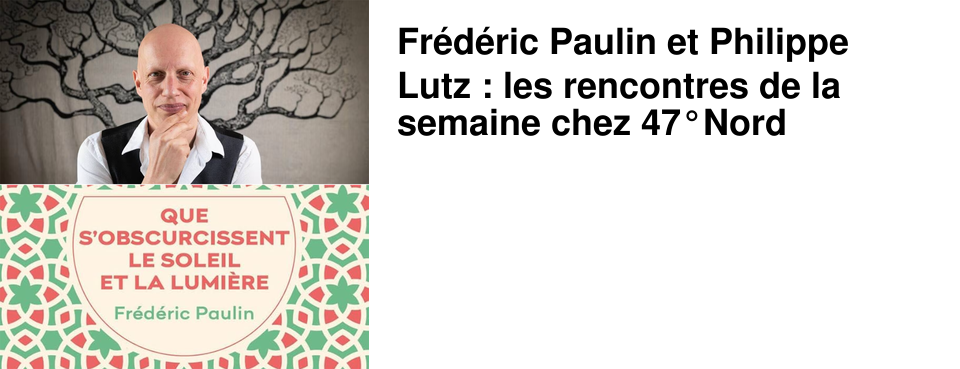 Fr�d�ric Paulin et Philippe Lutz : les rencontres de la semaine chez 47�Nord