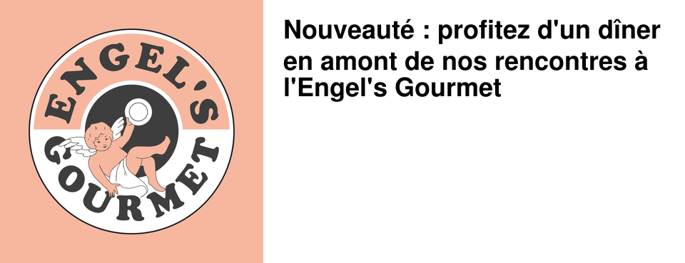 Nouveaut� : profitez d'un d�ner en amont de nos rencontres � l'Engel's Gourmet