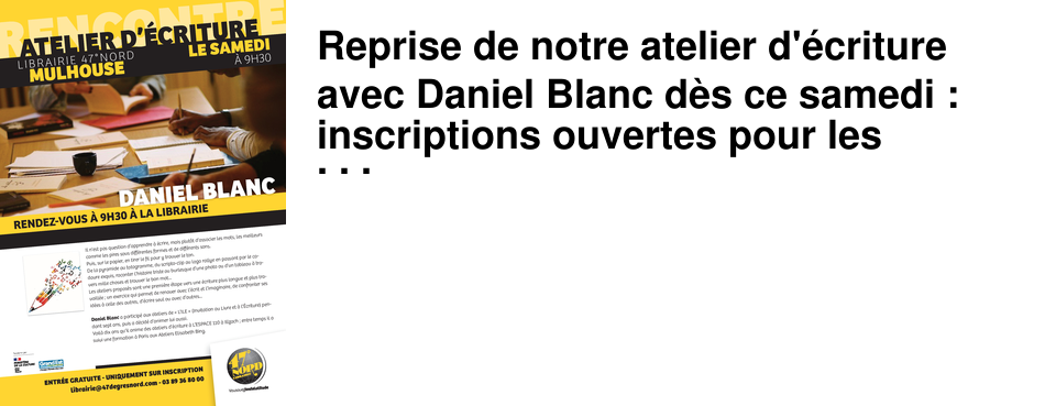 Reprise de notre atelier d'�criture avec Daniel Blanc d�s ce samedi : inscriptions ouvertes pour les prochaines sessions