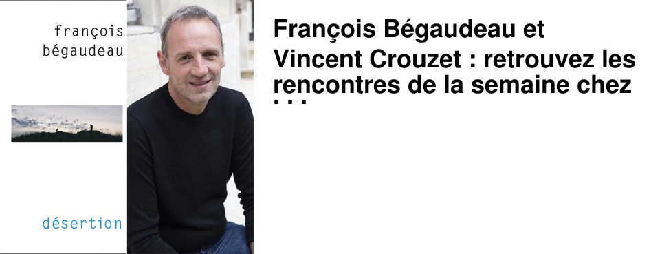 Fran�ois B�gaudeau et Vincent Crouzet : retrouvez les rencontres de la semaine chez 47�Nord