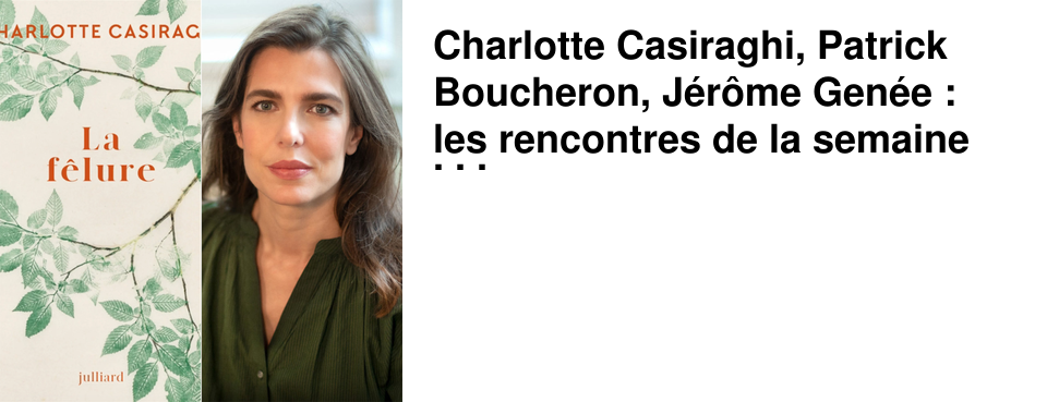 Charlotte Casiraghi, Patrick Boucheron, J�r�me Gen�e : les rencontres de la semaine chez 47�Nord
