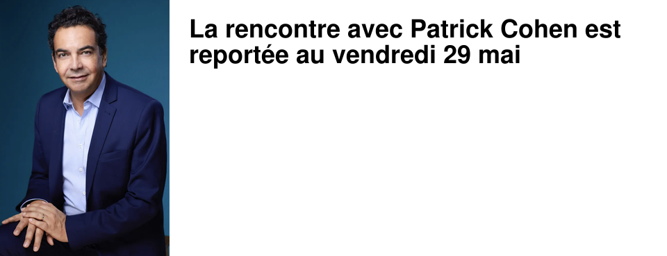 La rencontre avec Patrick Cohen est report�e au vendredi 29 mai