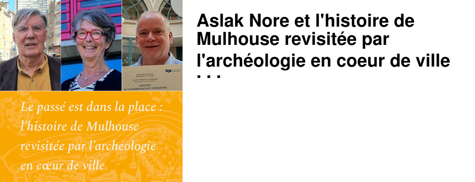 Aslak Nore et l'histoire de Mulhouse revisit�e par l'arch�ologie en coeur de ville : les rencontres de la semaine chez 4