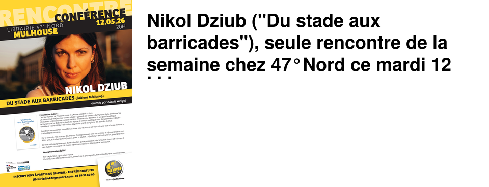 Nikol Dziub ("Du stade aux barricades"), seule rencontre de la semaine chez 47�Nord ce mardi 12 mai