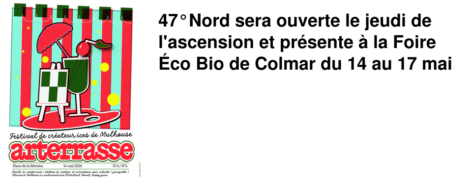 47�Nord sera ouverte le jeudi de l'ascension et pr�sente � la Foire �co Bio de Colmar du 14 au 17 mai