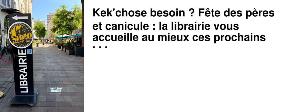 Kek'chose besoin ? F�te des p�res et canicule : la librairie vous accueille au mieux ces prochains jours !