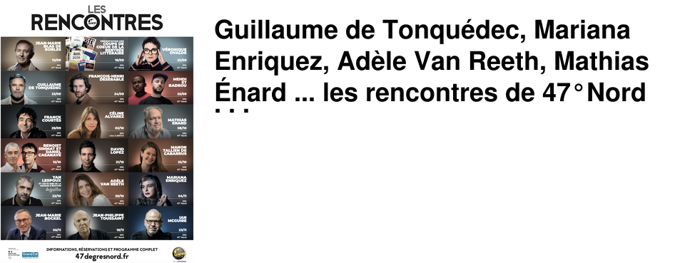 Guillaume de Tonqu�dec, Mariana Enriquez, Ad�le Van Reeth, Mathias �nard ... les rencontres de 47�Nord sont de retour !