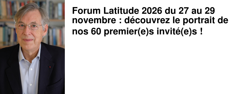 Forum Latitude 2026 du 27 au 29 novembre : d�couvrez le portrait de nos 60 premier(e)s invit�(e)s !